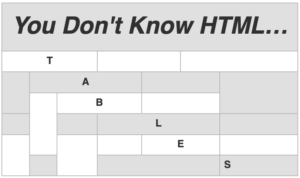 HTML tables are difficult to learn, and difficulter to do well